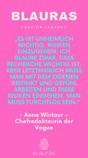 - Anna Wintour – Chefredakteurin der Vogue - Man muss furchtlos sein.“